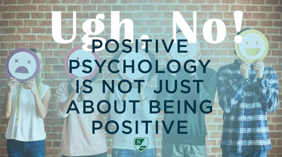 Ugh, No! Positive Psychology Is Not Just About 